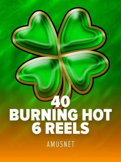 40 Burning Hot 6 Reels